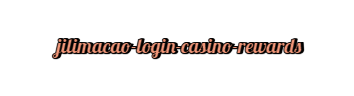  jilimacao login casino rewards